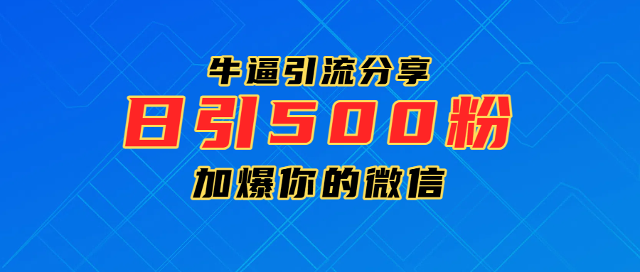 超牛逼引流分享，日引300-500粉，加爆你的微信-小白搞钱