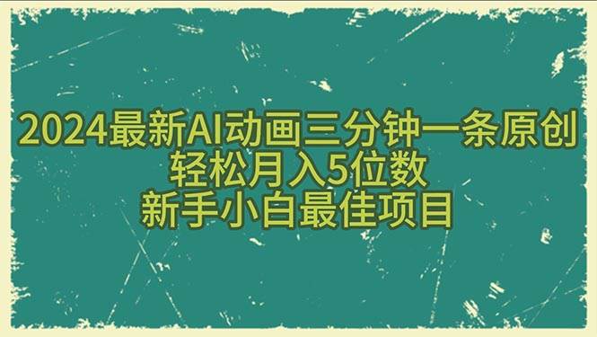 2024最新AI动画三分钟一条原创，轻松月入5位数，新手小白最佳项目-小白搞钱