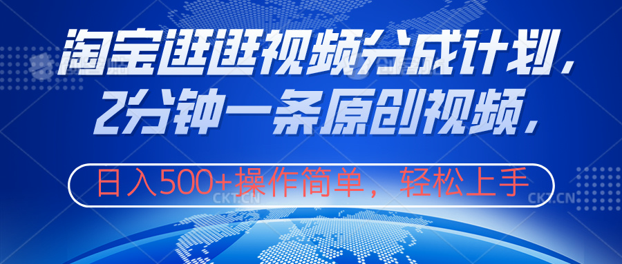 淘宝逛逛视频分成计划，2分钟一条原创视频，操作简单，轻松上手日入500+-小白搞钱
