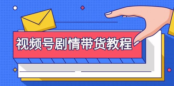 视频号剧情带货教程：注册视频号-找剧情视频-剪辑-修改剧情-去重/等等-小白搞钱