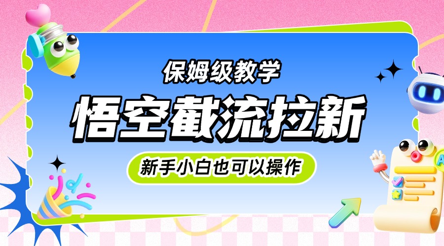 悟空截流拉新，保姆级教学，小白也可以操作-小白搞钱