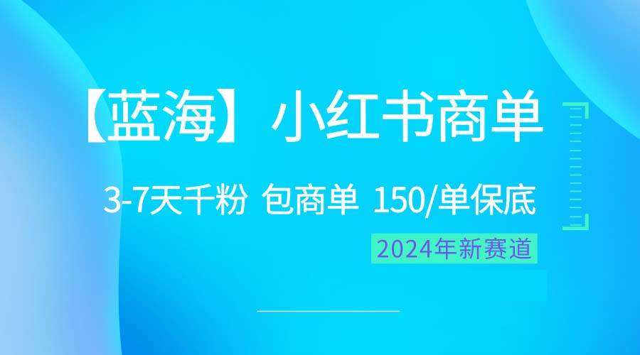 2024蓝海项目【小红书商单】超级简单，快速千粉，最强蓝海，百分百赚钱-小白搞钱