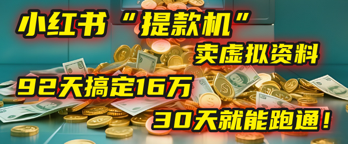 2025年，我发现一个小红书“提款机”：靠卖虚拟资料，92天搞定16万，这个模式30天就能跑通！-小白搞钱