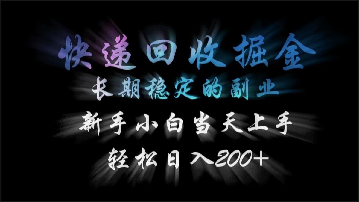 快递回收掘金，长期稳定的副业，轻松日入200+，新手小白当天上手-小白搞钱