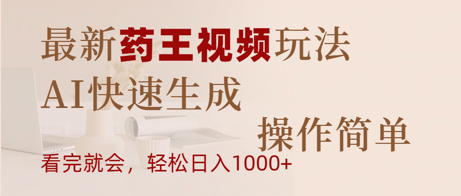 最新药王视频玩法，AI快速生成，操作简单，轻松日入1000+-小白搞钱