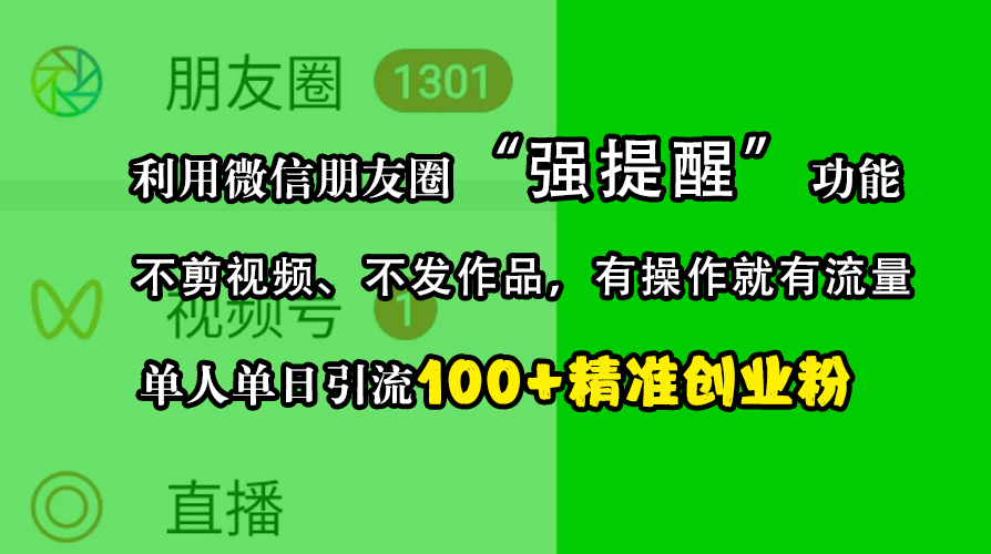 利用微信朋友圈“强提醒”功能，引流精准创业粉，不剪视频、不发作品，有操作就有流量，单人单日引流100+创业粉-小白搞钱