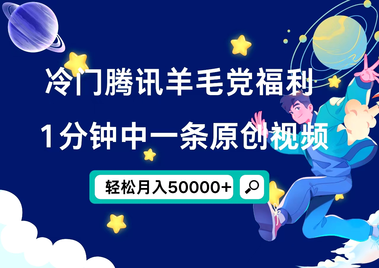 冷门腾讯羊毛党福利，1分钟中一条原创视频，轻松月入50000+-小白搞钱