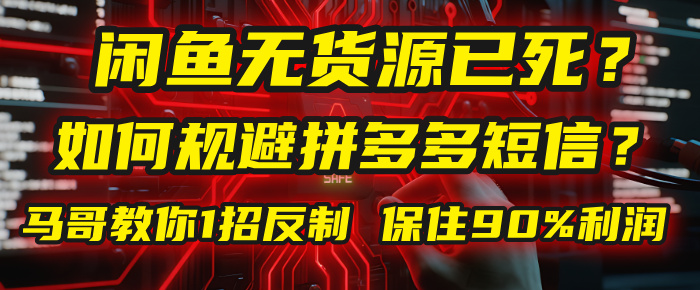 闲鱼下单如何避免客户收到拼多多短信？闲鱼无货源还能做吗？ 2025拼多多“下死手”，马哥教你1招反制，保住90%利润！-小白搞钱
