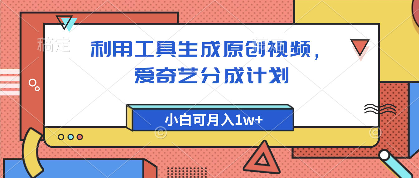 爱奇艺分成计划，利用工具生成原创视频，爱奇艺分成计划，小白可月入1w+-小白搞钱