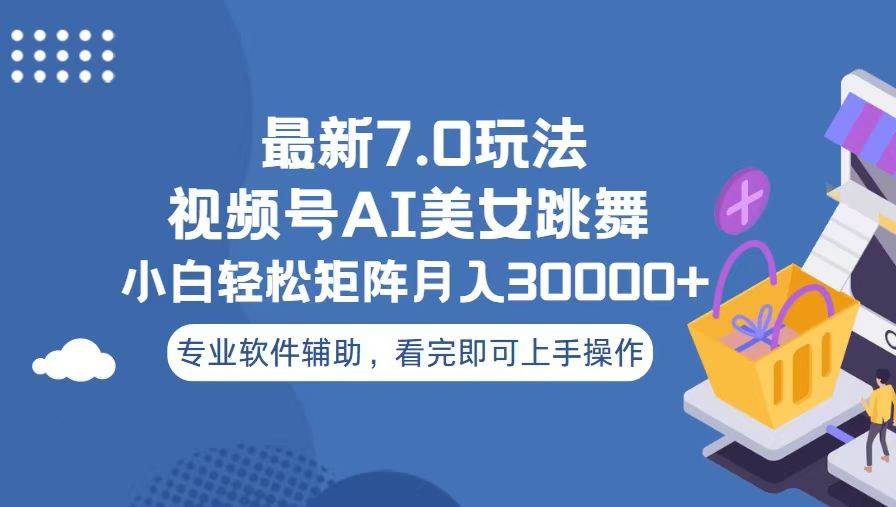 视频号最新7.0玩法，当天起号小白也能轻松月入30000+看完即可上手操作-小白搞钱