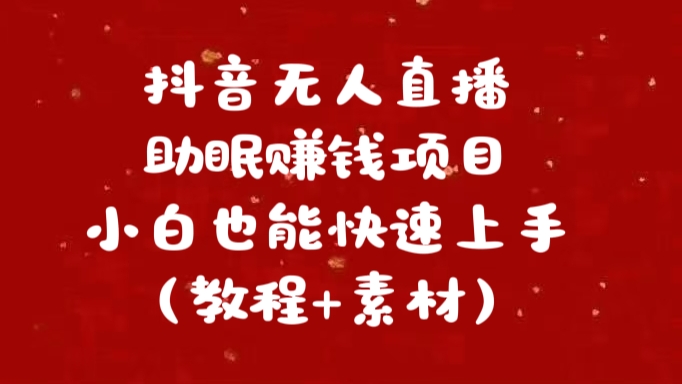 抖音快手短视频无人直播助眠赚钱项目，小白也能快速上手（教程+素材)-小白搞钱