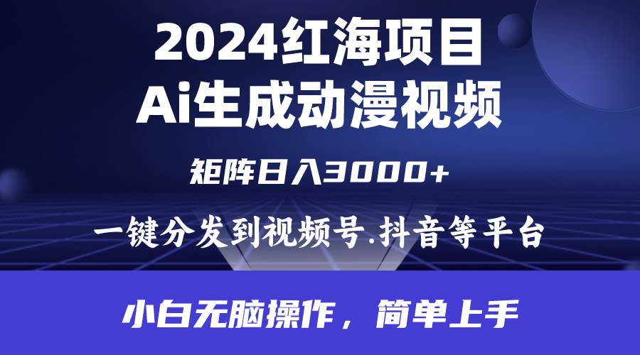 2024年红海项目.通过ai制作动漫视频.每天几分钟。日入3000+.小白无脑操…-小白搞钱