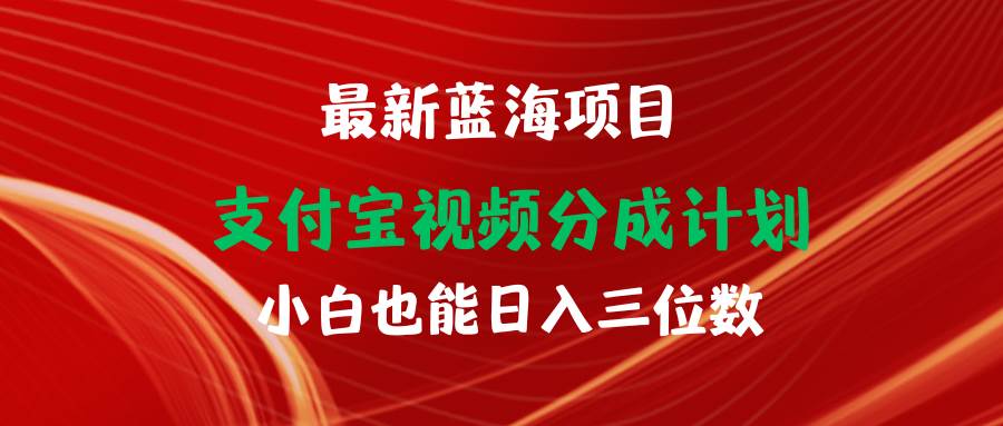 最新蓝海项目 支付宝视频频分成计划 小白也能日入三位数-小白搞钱