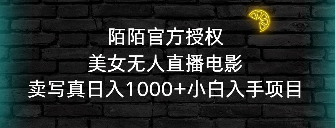 陌陌官方授权美女无人直播电影，卖写真日入1000+小白入手项目-小白搞钱