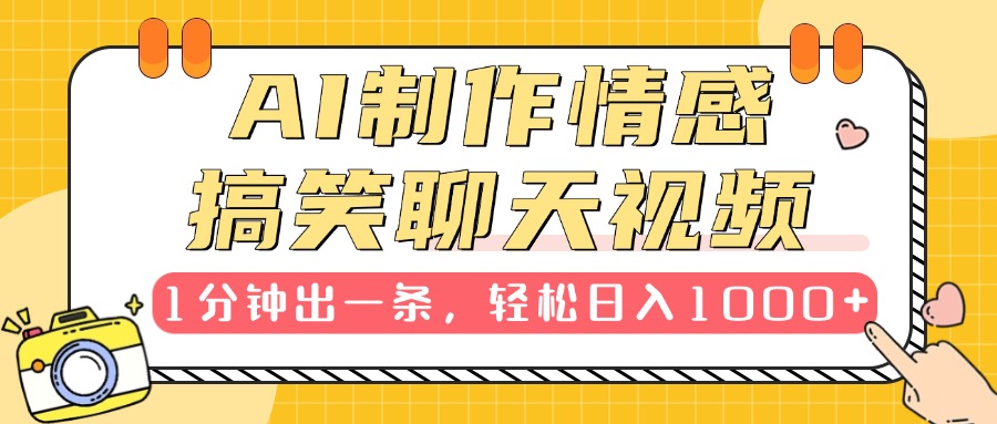 AI制作情感搞笑聊天视频，1分钟出一条，轻松日入1000+，新手也能轻松上手-小白搞钱