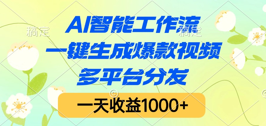 AI智能工作流，一键生成爆款视频，多平台分发，一天收益1000+-小白搞钱