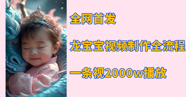 全网首发，龙宝宝视频制作教程，一条视频2000w播放-小白搞钱