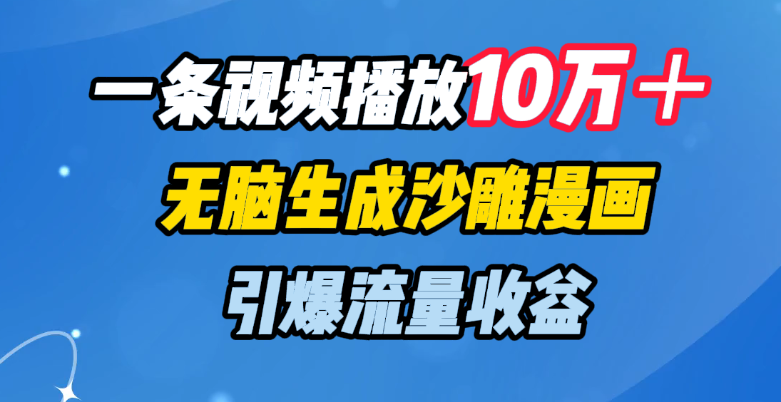 一条视频播放10万＋，无脑生成沙雕漫画，引爆流量收益-小白搞钱
