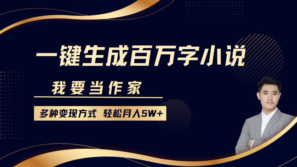 我要当作家，一键生成百万字小说，多种变现方式，轻松月入5W+-小白搞钱