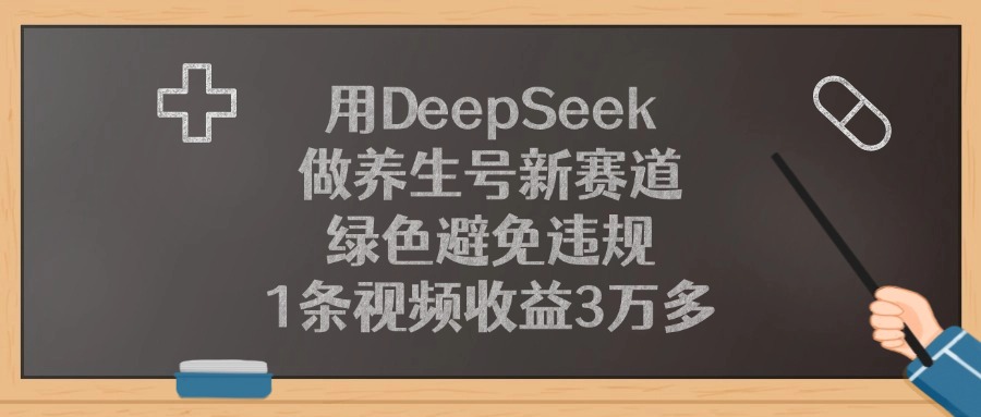 用DeepSeek做养生号新赛道，1条视频收益3万多，绿色避免违规-小白搞钱