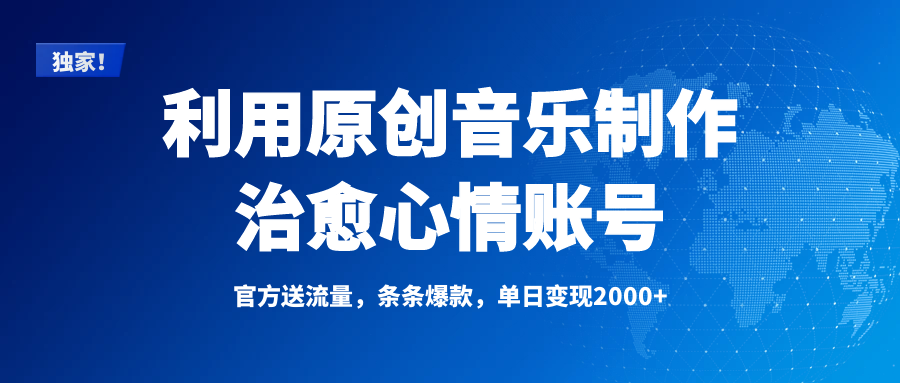 独家！利用原创音乐制作治愈心情账号，条条爆款，单日变现2000+-小白搞钱