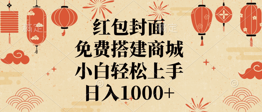 红包封面，免费搭建商城，日入1000+小白轻松上手，-小白搞钱