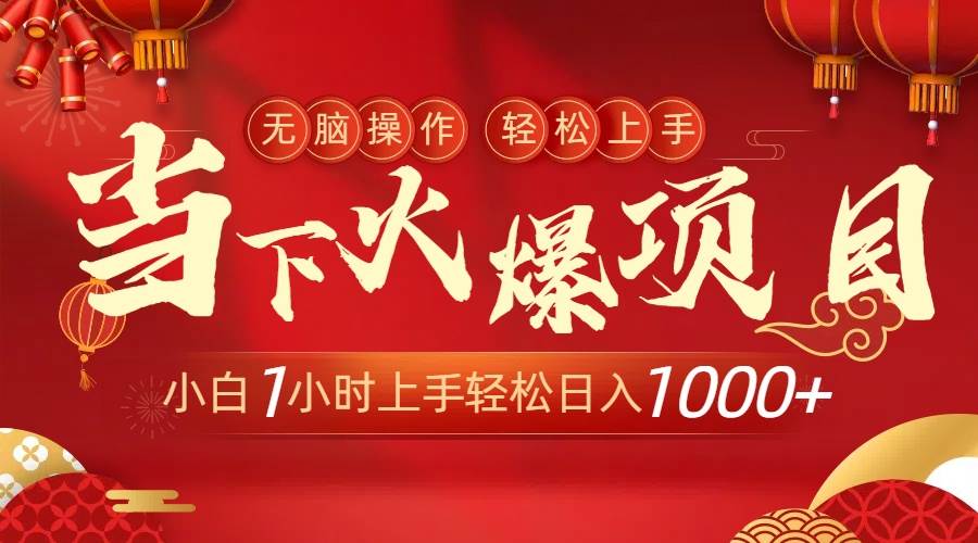 当下火爆项目，操作简单，小白仅需1小时轻松上手日入1000+-小白搞钱