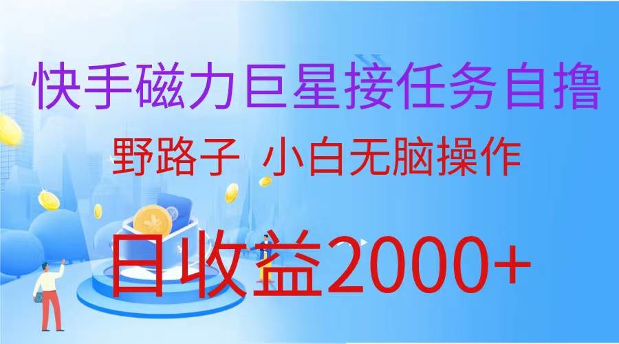 （蓝海项目）快手磁力巨星接任务自撸，野路子，小白无脑操作日入2000+-小白搞钱