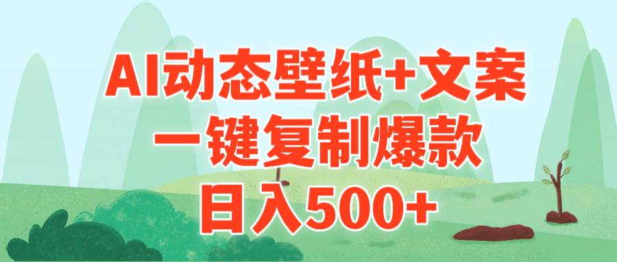 AI治愈系动态壁纸+文案，一键复制爆款，日入500+-小白搞钱