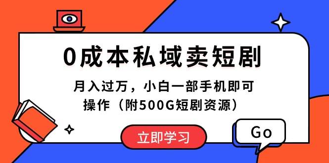 0成本私域卖短剧，月入过万，小白一部手机即可操作（附500G短剧资源）-小白搞钱