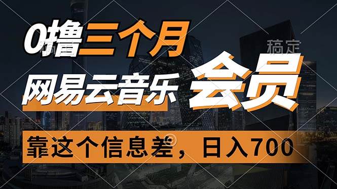 0撸三个月网易云音乐会员，靠这个信息差一天赚700，月入2w-小白搞钱