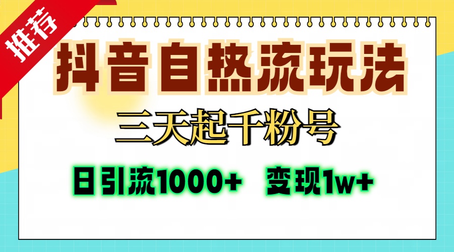 抖音自热流打法，三天起千粉号，单视频十万播放量，日引精准粉1000+，变现1w+-小白搞钱