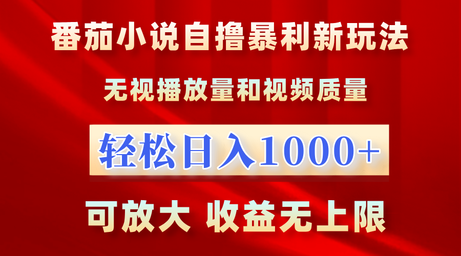 最新番茄小说自撸暴利新玩法！无视播放量，轻松日入1000+，可放大，收益无上限！-小白搞钱