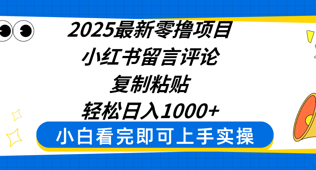 2025最新零撸项目，小红书留言评论，复制粘贴即可赚钱，轻松日入1000+-小白搞钱