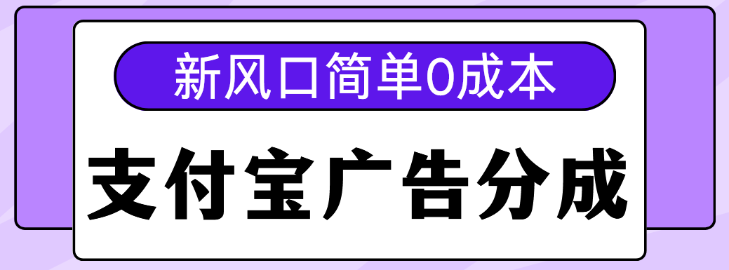 新风口支付宝广告分成计划，简单0成本，单号日入500+-小白搞钱