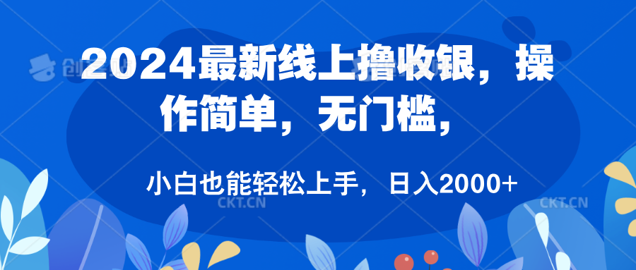 2024最新线上撸收银，操作简单，无门槛，只需动动鼠标即可，小白也能轻松上手，日入2000+-小白搞钱
