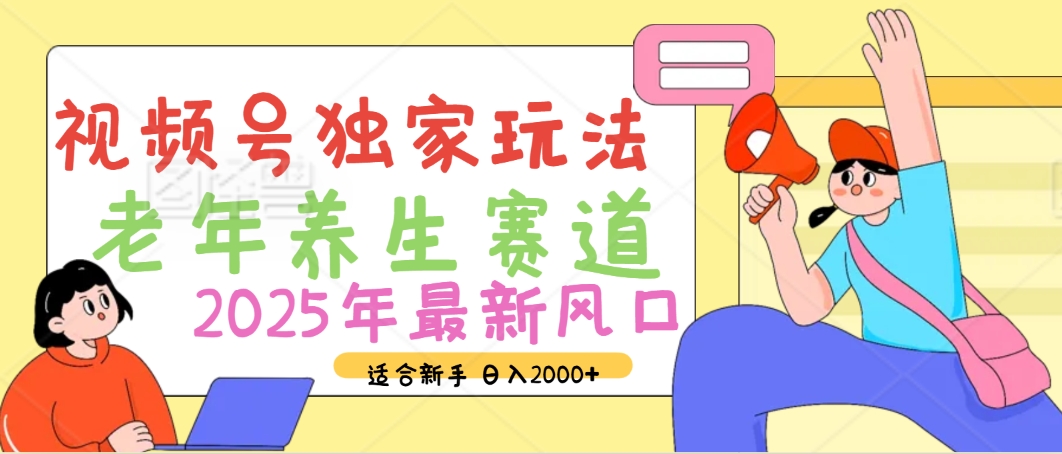 2025年疯传独家秘籍！视频号老年养生赛道惊现神技，零门槛搬运，日进斗金 2000+-小白搞钱