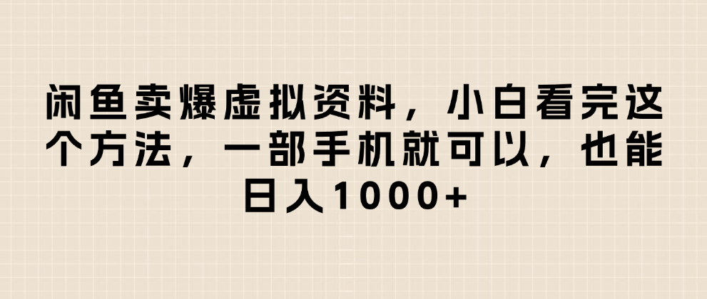 闲鱼卖爆虚拟资料，小白看完这个方法一部手机就可以，日入1000+-小白搞钱