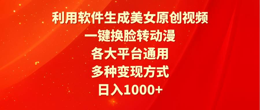 利用软件生成美女原创视频，一键换脸转动漫，各大平台通用，多种变现方式-小白搞钱