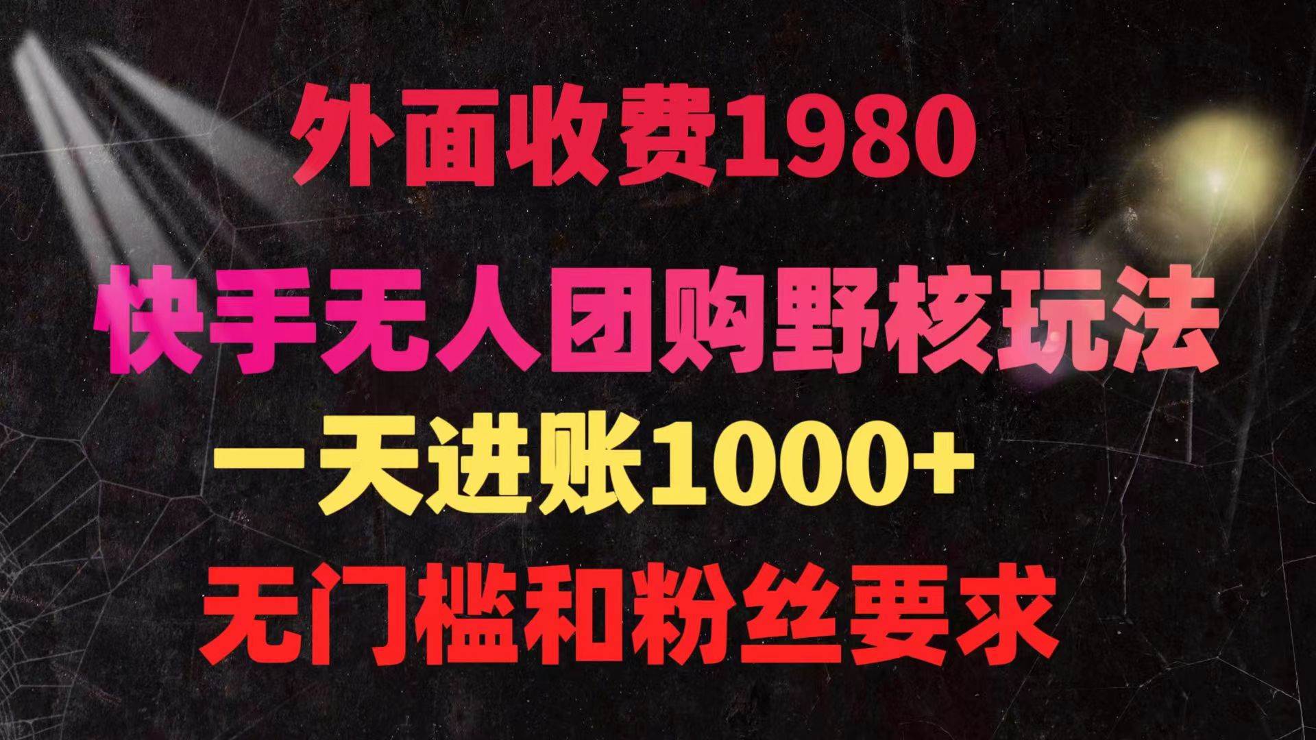 快手无人团购带货野核玩法，一天4位数 无任何门槛-小白搞钱