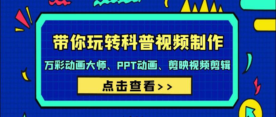 带你玩转科普视频 制作：万彩动画大师、PPT动画、剪映视频剪辑（44节课）-小白搞钱