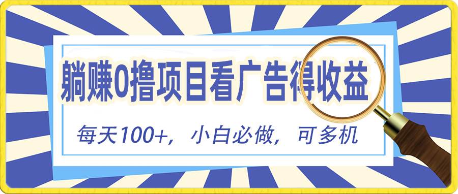 躺赚零撸项目，看广告赚红包，零门槛提现，秒到账，单机每日100+-小白搞钱