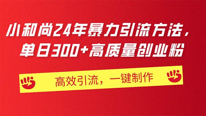 AI小和尚24年暴力引流方法，单日300+高质量创业粉，高效引流，一键制作-小白搞钱