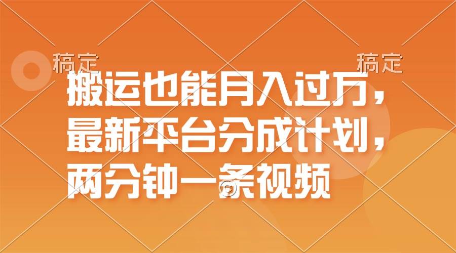搬运也能月入过万，最新平台分成计划，一万播放一百米，一分钟一个作品-小白搞钱