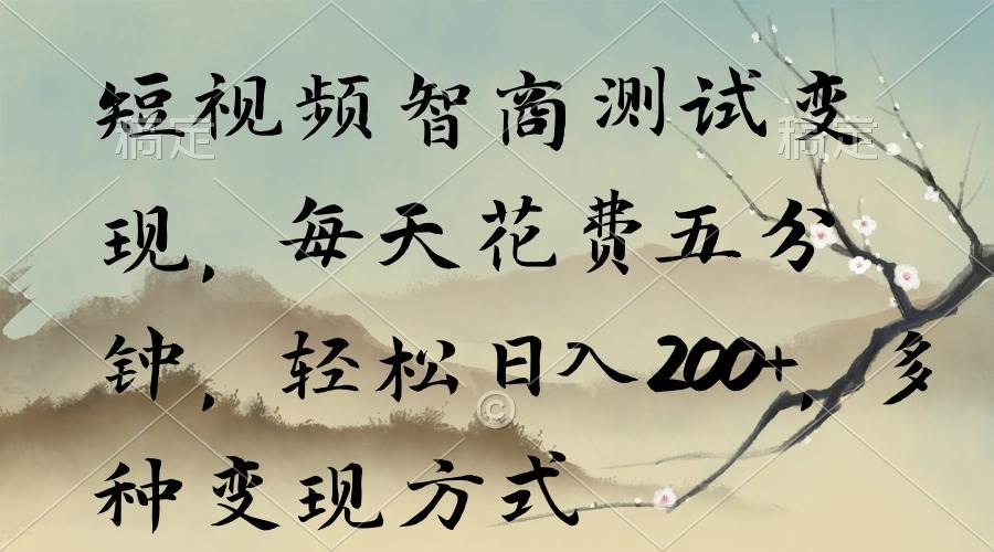 短视频智商测试变现，每天花费五分钟，轻松日入200+，多种变现方式-小白搞钱