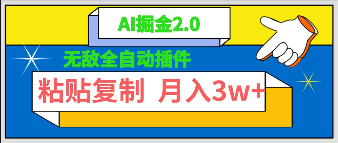 无敌全自动插件！AI掘金2.0，粘贴复制矩阵操作，月入3W+-小白搞钱