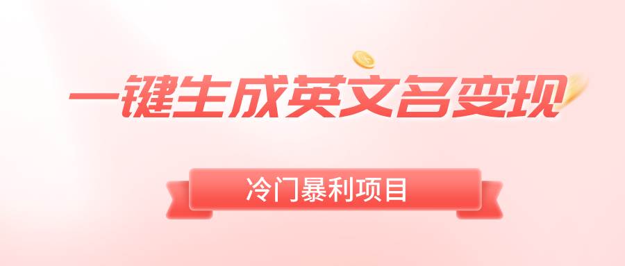 一键生成英文名变现，冷门暴利无门槛，轻松日赚500+-小白搞钱