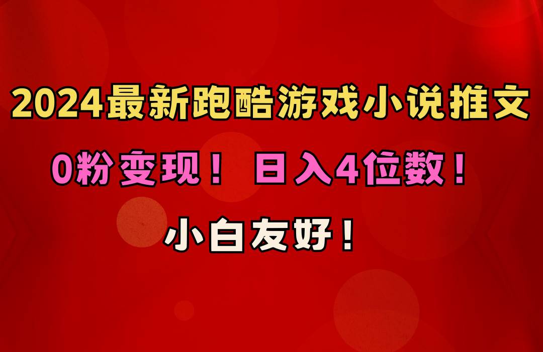小白友好！0粉变现！日入4位数！跑酷游戏小说推文项目（附千G素材）-小白搞钱