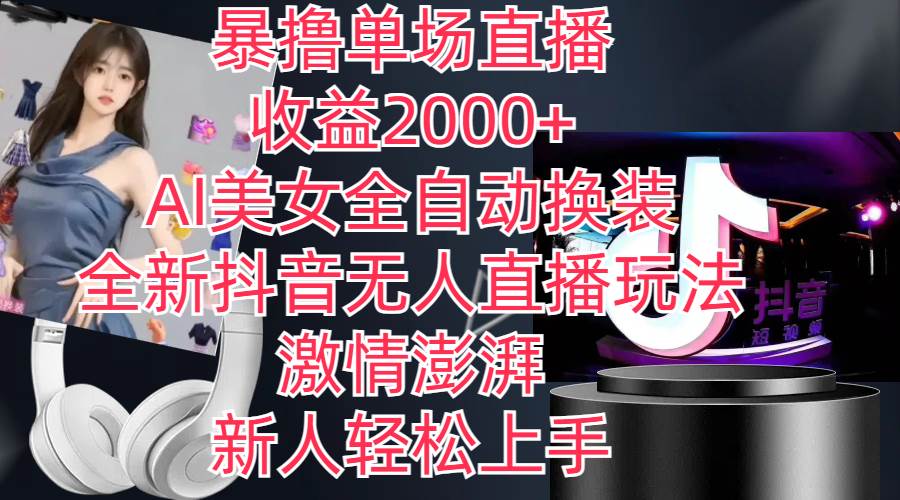 全新抖音玩法，无人直播，AI美女全自动换装，激情澎湃，新人轻松上手，…-小白搞钱