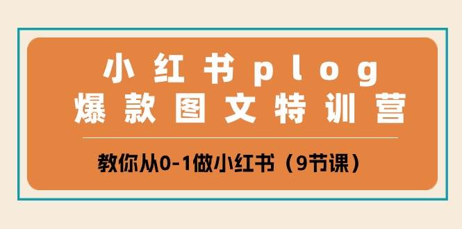 小红书 plog爆款图文特训营，教你从0-1做小红书（9节课）-小白搞钱